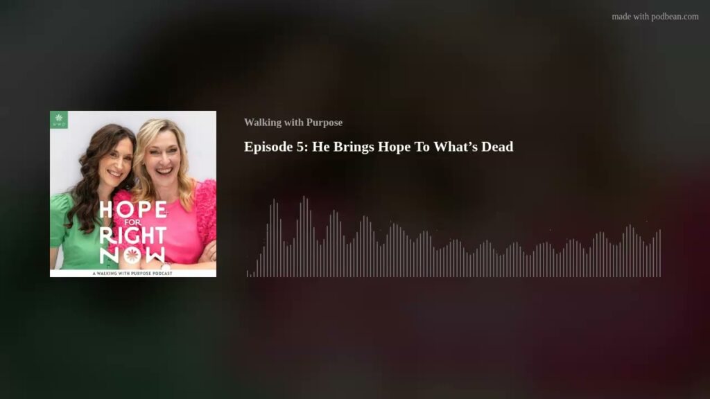 Episode 5: He Brings Hope To What’s Dead