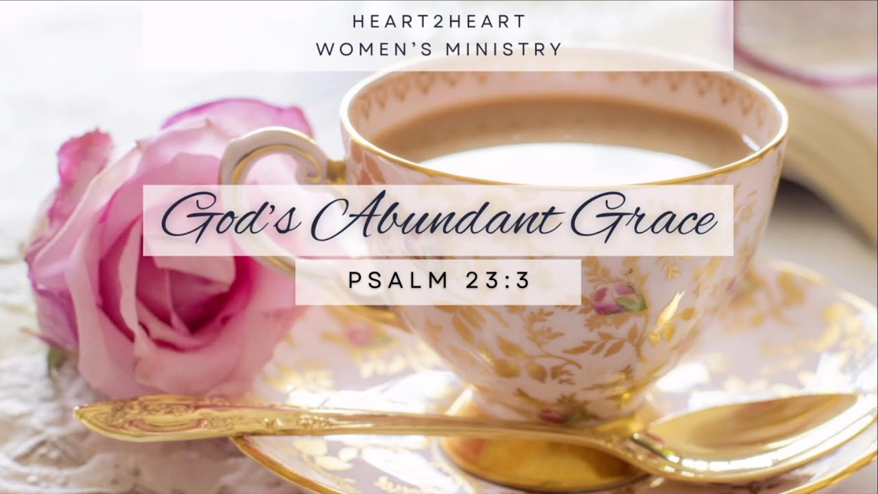 “God’s Abundant Grace”-Psalm 23:3– 5/4/24-Ruth Viola-Heart2Heart Women’s Tea